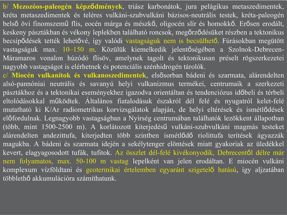 Erősen erodált, keskeny pásztákban és vékony leplekben található roncsok, megőrződésüket részben a tektonikus becsípődések tették lehetővé, így valódi vastagságuk nem is becsülhető.