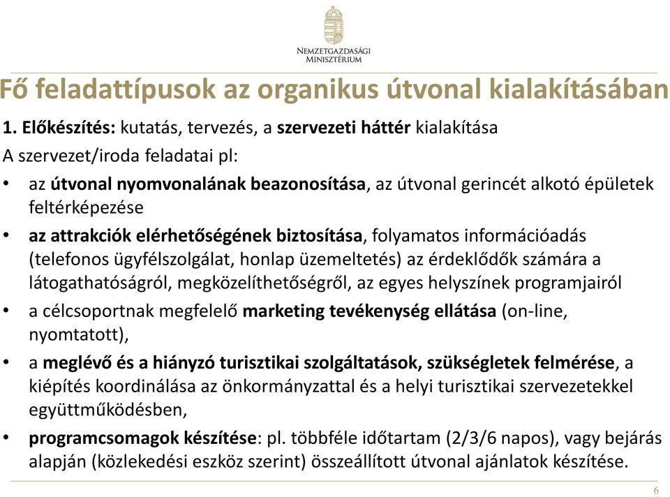 attrakciók elérhetőségének biztosítása, folyamatos információadás (telefonos ügyfélszolgálat, honlap üzemeltetés) az érdeklődők számára a látogathatóságról, megközelíthetőségről, az egyes helyszínek