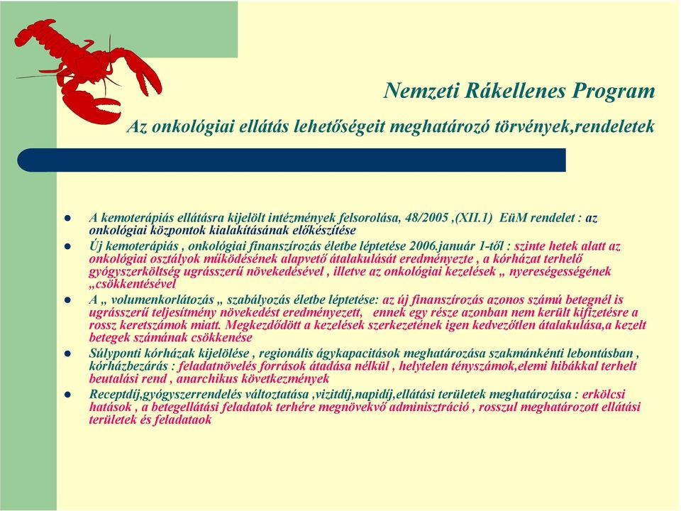 január 1-től : szinte hetek alatt az onkológiai osztályok működésének alapvető átalakulását eredményezte, a kórházat terhelő gyógyszerköltség ugrásszerű növekedésével, illetve az onkológiai kezelések