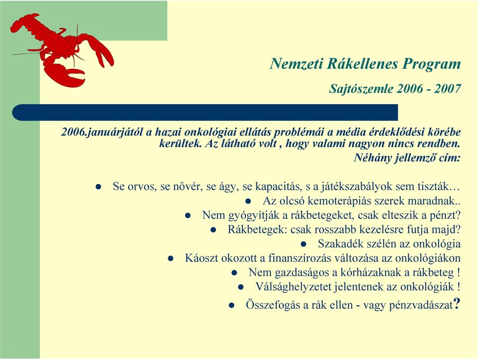 Néhány jellemző cím: Se orvos, se nővér, se ágy, se kapacitás, s a játékszabályok sem tiszták Az olcsó kemoterápiás szerek maradnak.