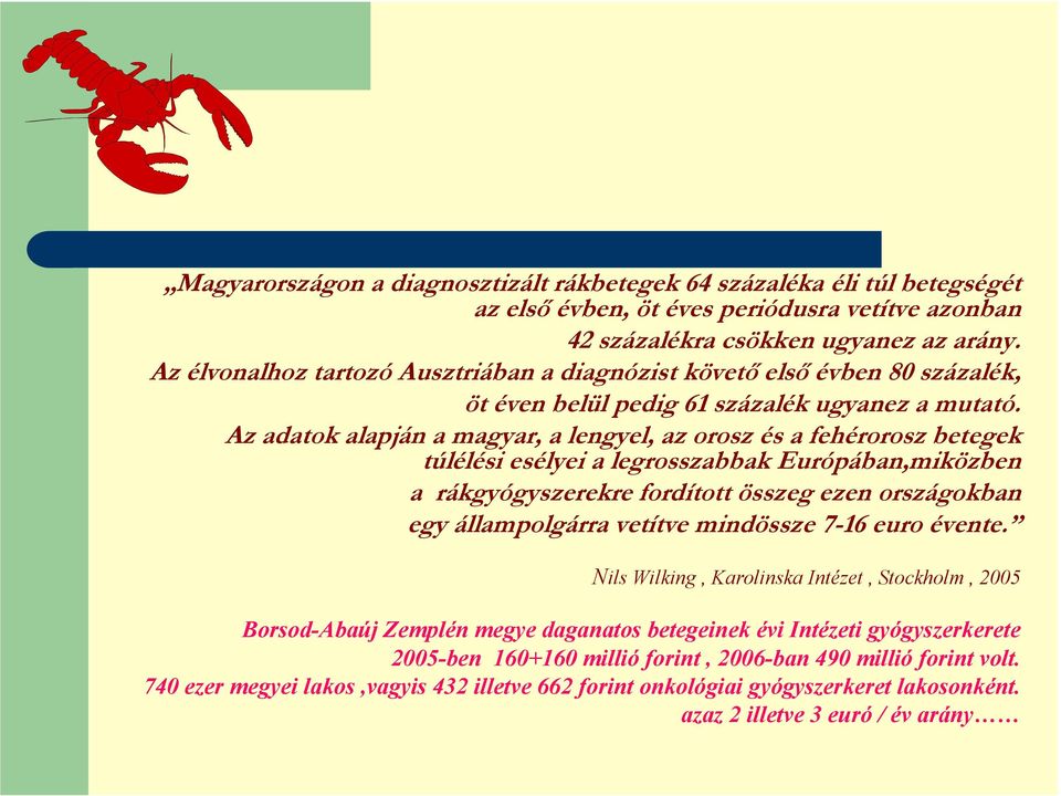 Az adatok alapján a magyar, a lengyel, az orosz és a fehérorosz betegek túlélési esélyei a legrosszabbak Európában,miközben a rákgyógyszerekre fordított összeg ezen országokban egy állampolgárra