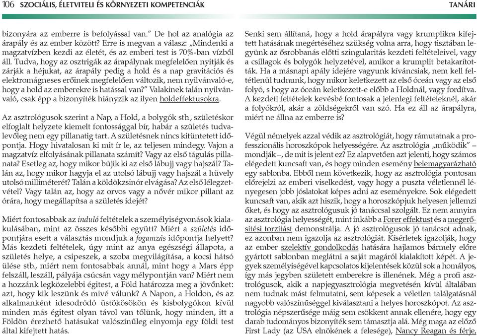 Tudva, hogy az osztrigák az árapálynak megfelelôen nyitják és zárják a héjukat, az árapály pedig a hold és a nap gravitációs és elektromágneses erôinek megfelelôen változik, nem nyilvánvaló-e, hogy a