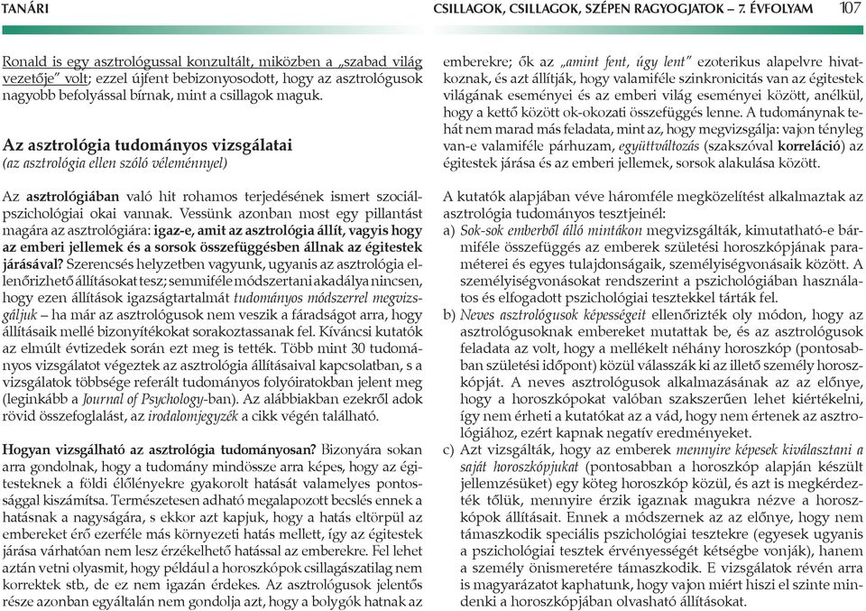 Az asztrológia tudományos vizsgálatai (az asztrológia ellen szóló véleménnyel) Az asztrológiában való hit rohamos terjedésének ismert szociálpszichológiai okai vannak.