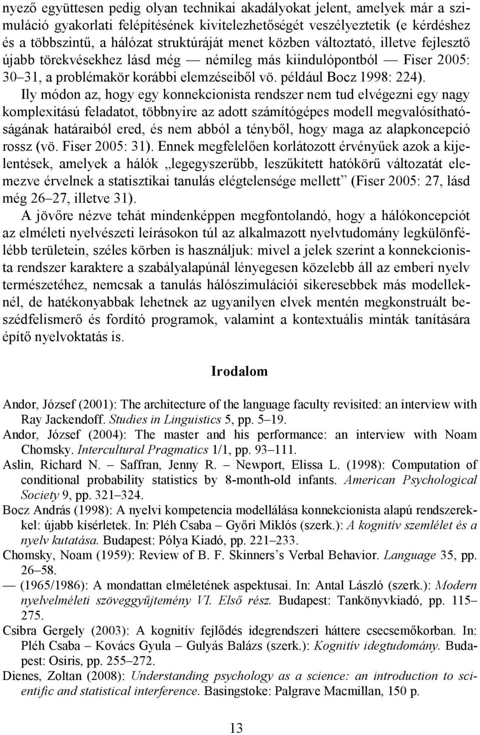 Ily módon az, hogy egy konnekcionista rendszer nem tud elvégezni egy nagy komplexitású feladatot, többnyire az adott számítógépes modell megvalósíthatóságának határaiból ered, és nem abból a tényből,