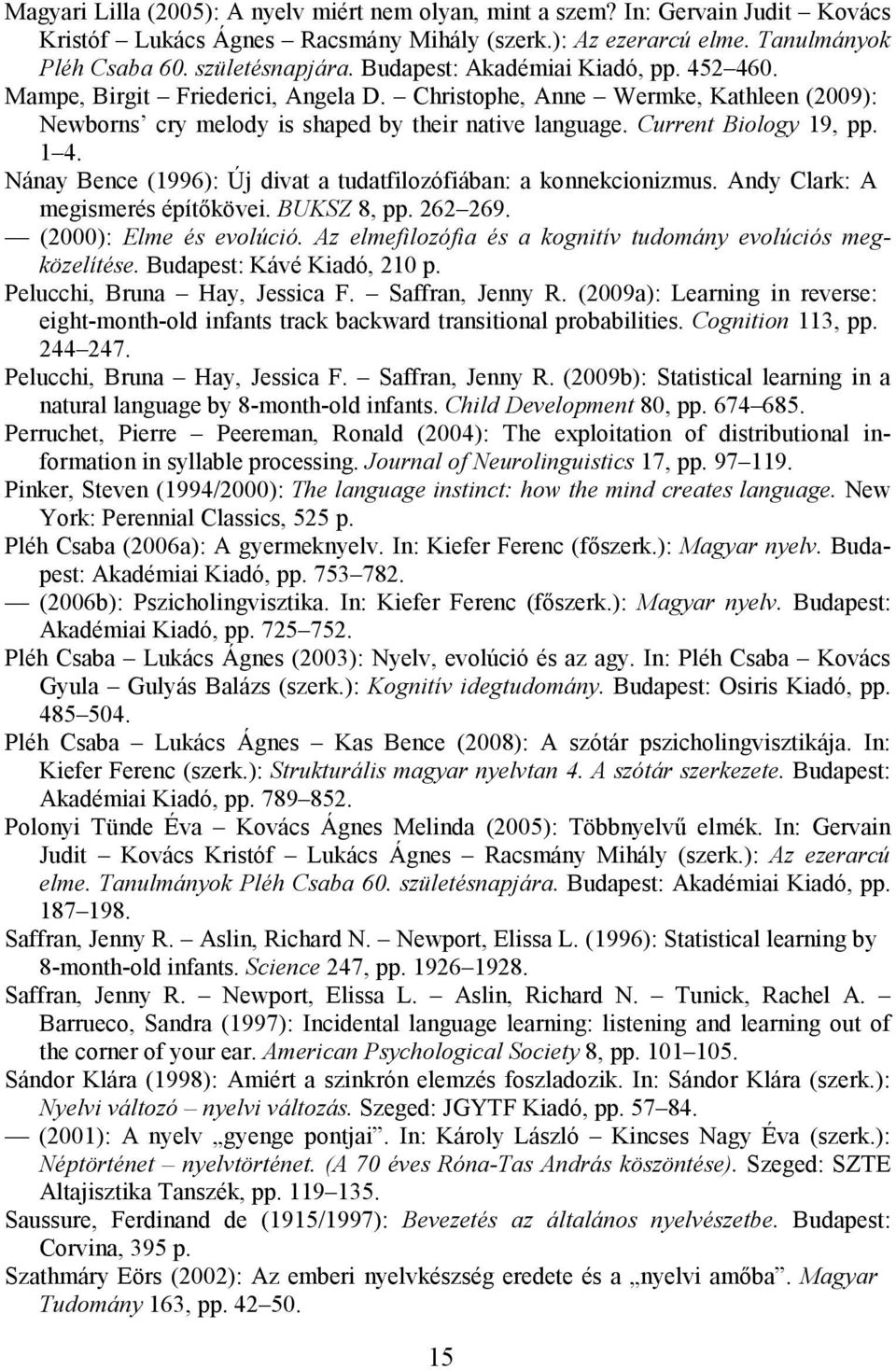 1 4. Nánay Bence (1996): Új divat a tudatfilozófiában: a konnekcionizmus. Andy Clark: A megismerés építőkövei. BUKSZ 8, pp. 262 269. (2000): Elme és evolúció.