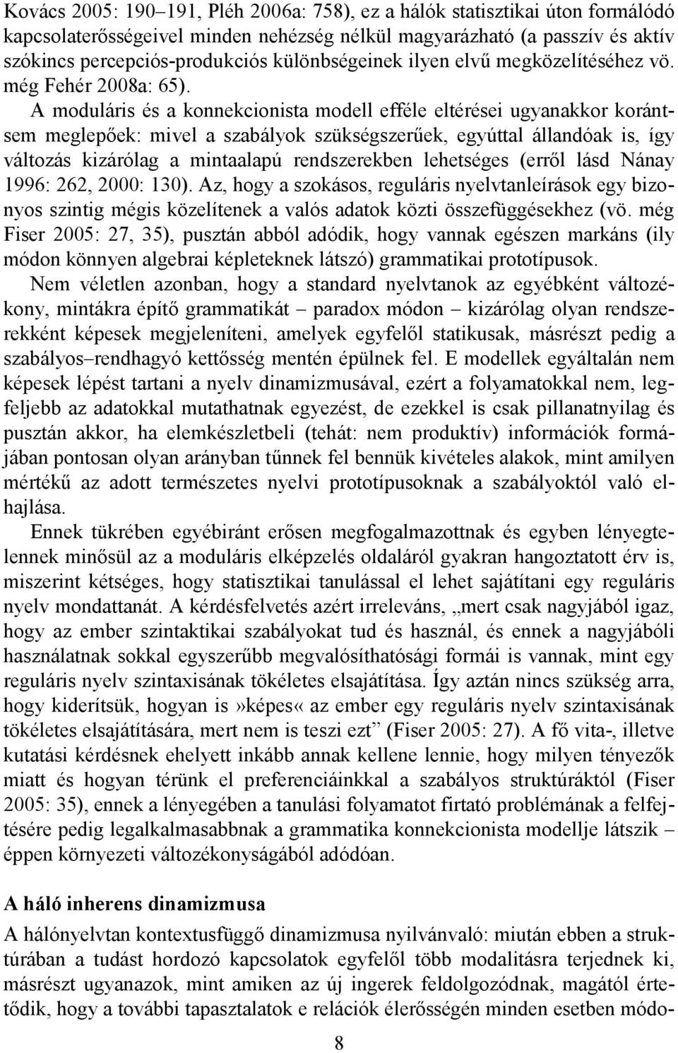 A moduláris és a konnekcionista modell efféle eltérései ugyanakkor korántsem meglepőek: mivel a szabályok szükségszerűek, egyúttal állandóak is, így változás kizárólag a mintaalapú rendszerekben