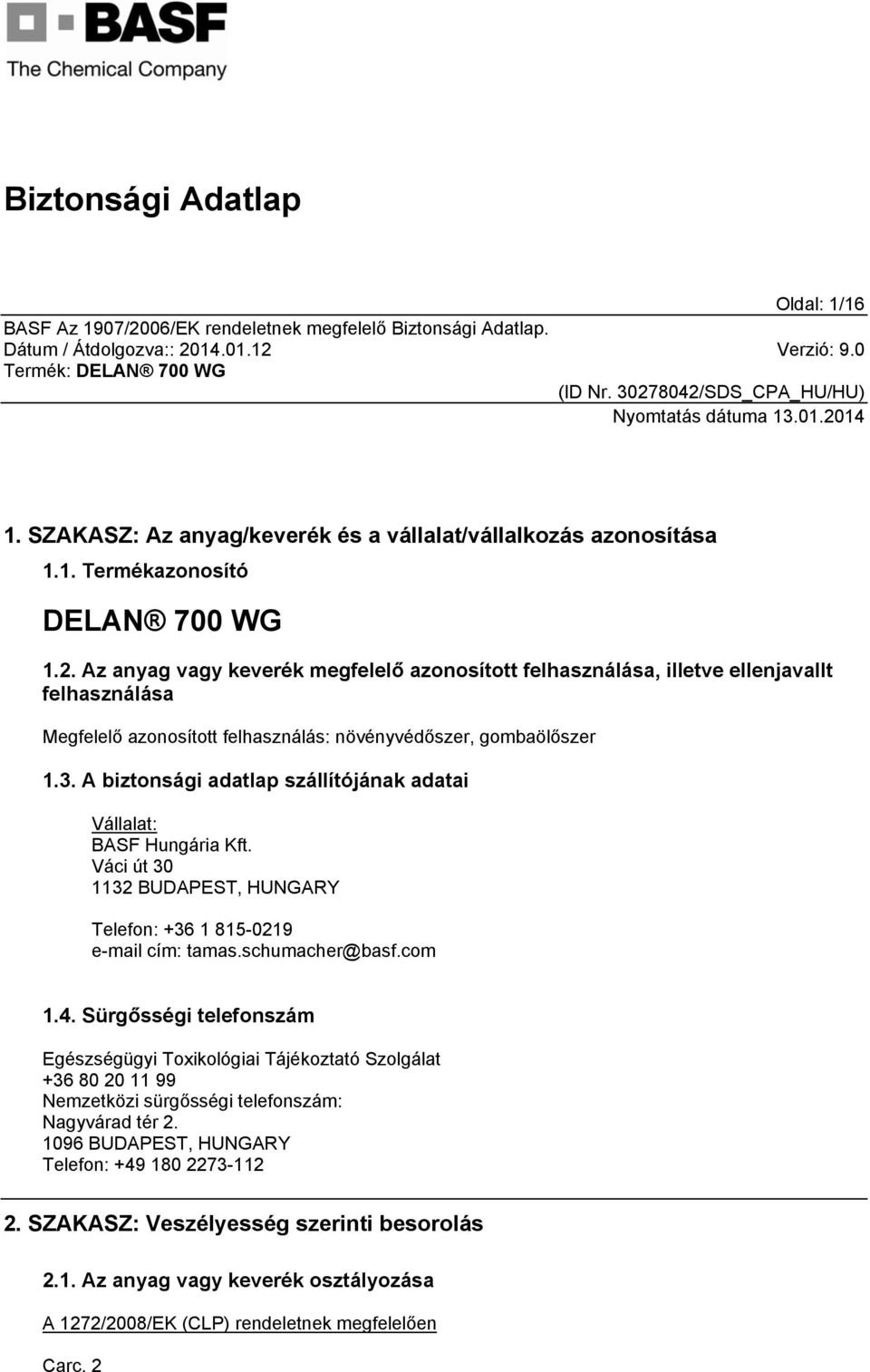 A biztonsági adatlap szállítójának adatai Vállalat: BASF Hungária Kft. Váci út 30 1132 BUDAPEST, HUNGARY Telefon: +36 1 815-0219 e-mail cím: tamas.schumacher@basf.com 1.4.