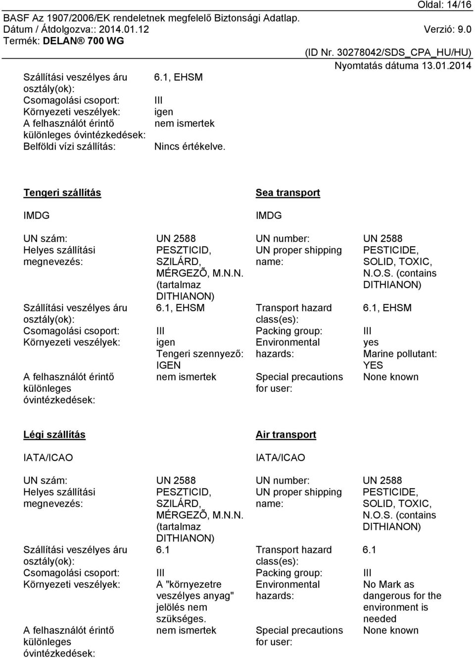 Tengeri szállítás IMDG Sea transport IMDG UN szám: UN 2588 UN number: UN 2588 Helyes szállítási UN proper shipping megnevezés: name: PESZTICID, SZILÁRD, MÉRGEZÕ, M.N.N. (tartalmaz DITHIANON) PESTICIDE, SOLID, TOXIC, N.