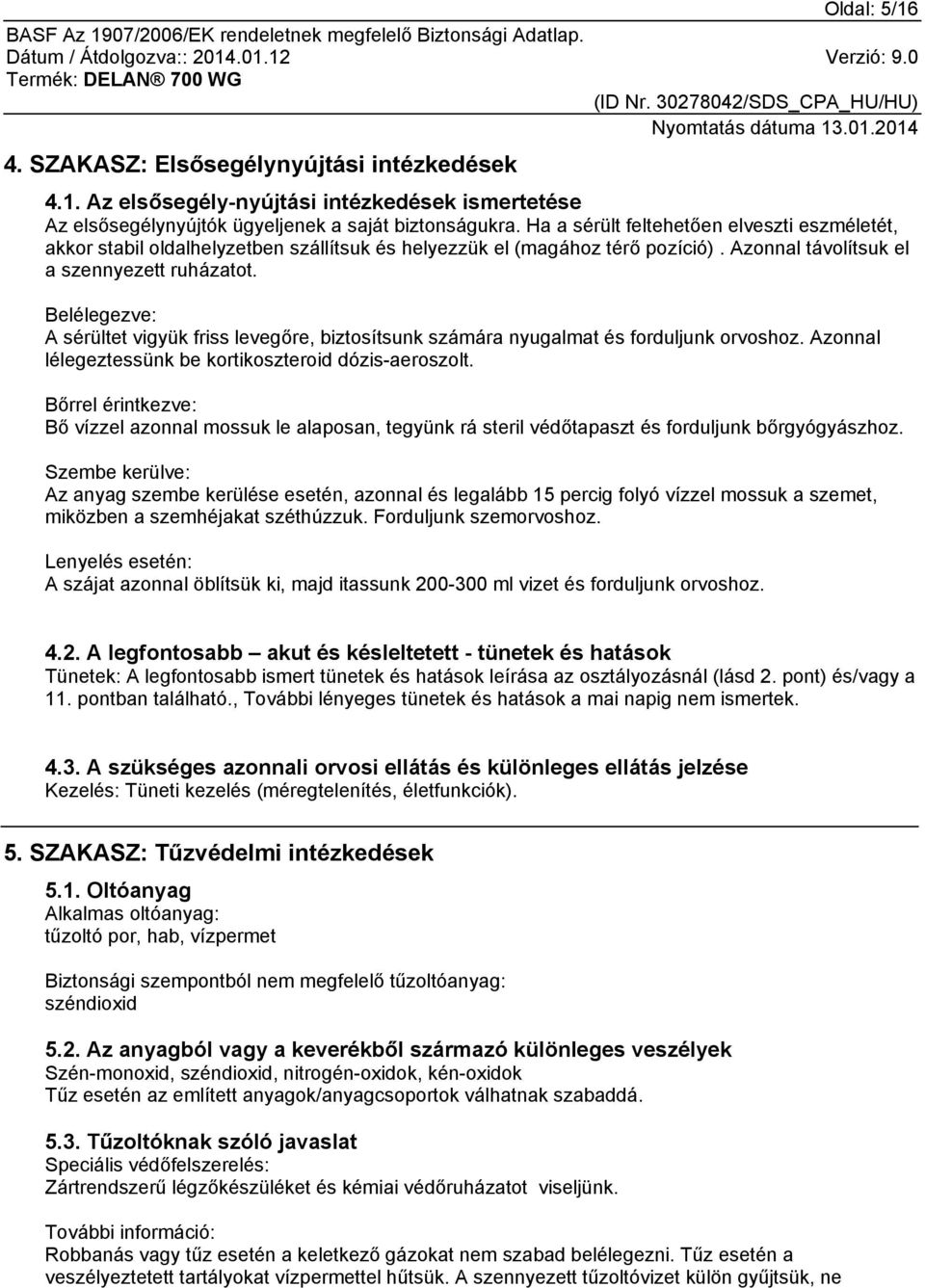 Belélegezve: A sérültet vigyük friss levegőre, biztosítsunk számára nyugalmat és forduljunk orvoshoz. Azonnal lélegeztessünk be kortikoszteroid dózis-aeroszolt.