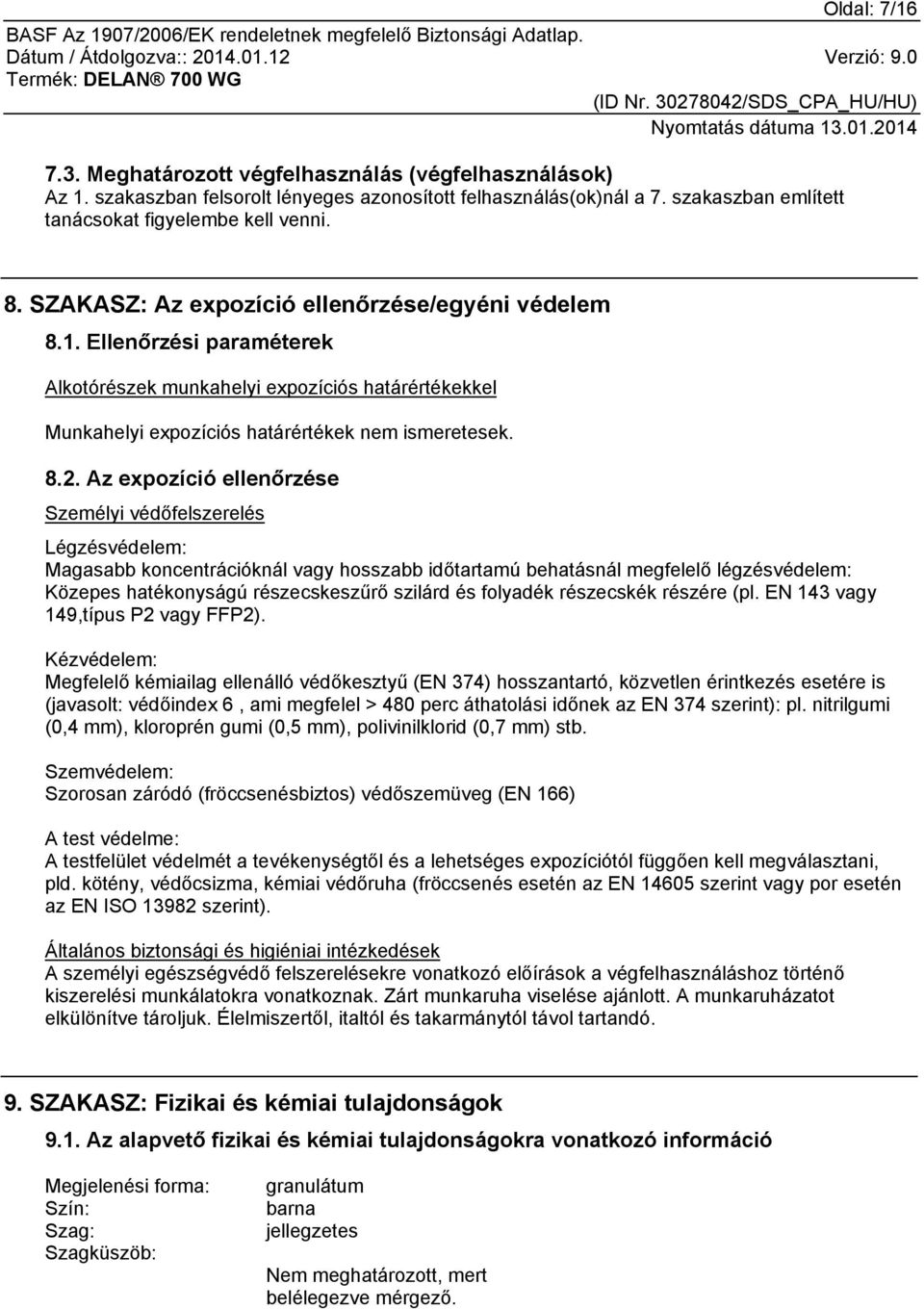 Az expozíció ellenőrzése Személyi védőfelszerelés Légzésvédelem: Magasabb koncentrációknál vagy hosszabb időtartamú behatásnál megfelelő légzésvédelem: Közepes hatékonyságú részecskeszűrő szilárd és