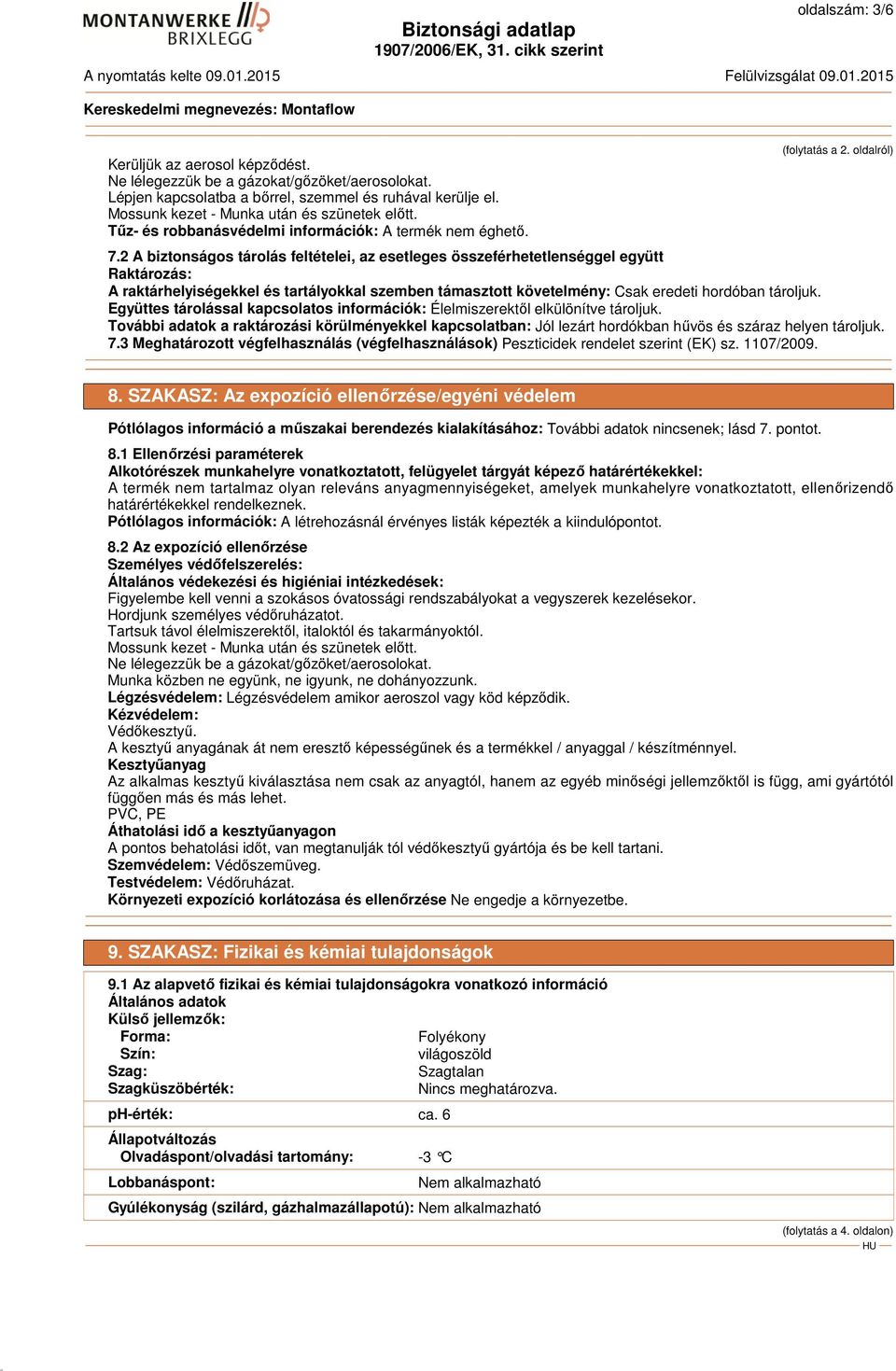 2 A biztonságos tárolás feltételei, az esetleges összeférhetetlenséggel együtt Raktározás: A raktárhelyiségekkel és tartályokkal szemben támasztott követelmény: Csak eredeti hordóban tároljuk.