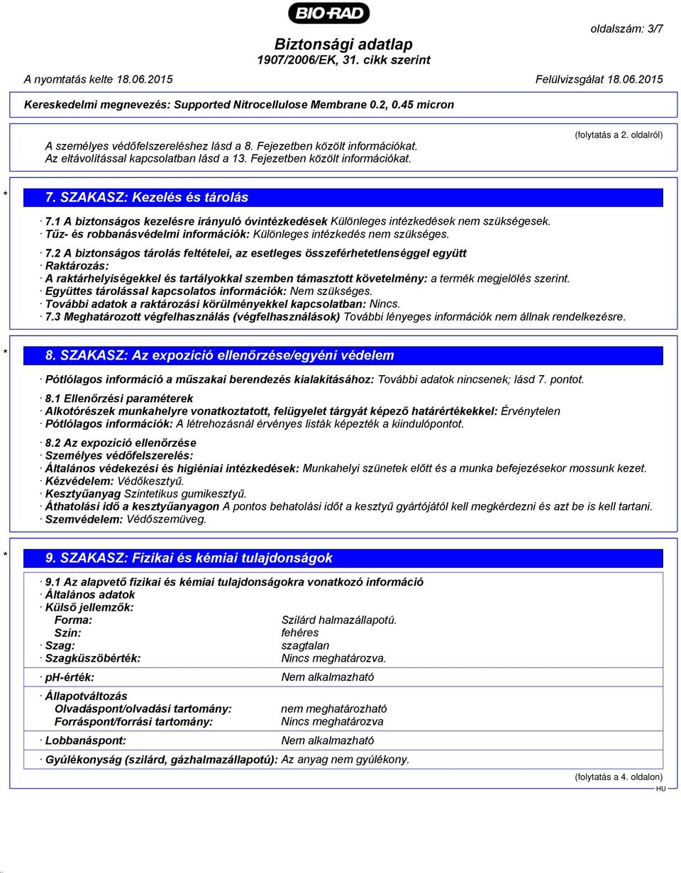 1 A biztonságos kezelésre irányuló óvintézkedések Különleges intézkedések nem szükségesek. Tűz- és robbanásvédelmi információk: Különleges intézkedés nem szükséges. 7.