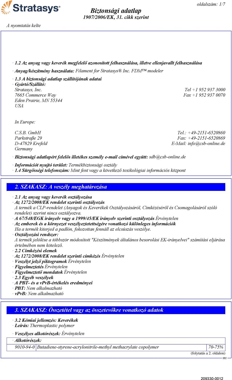 3 A biztonsági adatlap szállítójának adatai Gyártó/Szállító: Stratasys, Inc. Tel +1 952 937 3000 7665 Commerce Way Fax +1 952 937 0070 Eden Prairie, MN 55344 USA In Europe: C.S.B. GmbH Tel.