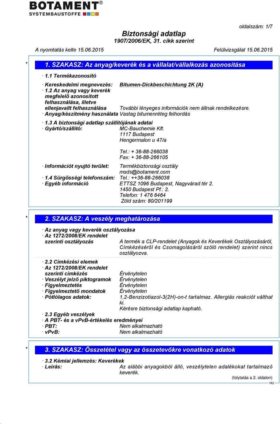 3 A biztonsági adatlap szállítójának adatai Gyártó/szállító: MC-Bauchemie Kft. 1117 Budapest Hengermalon u 47/a Tel.