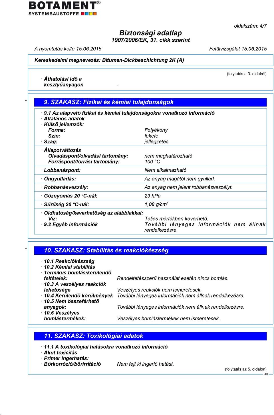 nem meghatározható Forráspont/forrási tartomány: 100 C Lobbanáspont: Nem alkalmazható Öngyulladás: Az anyag magától nem gyullad. Robbanásveszély: Az anyag nem jelent robbanásveszélyt.