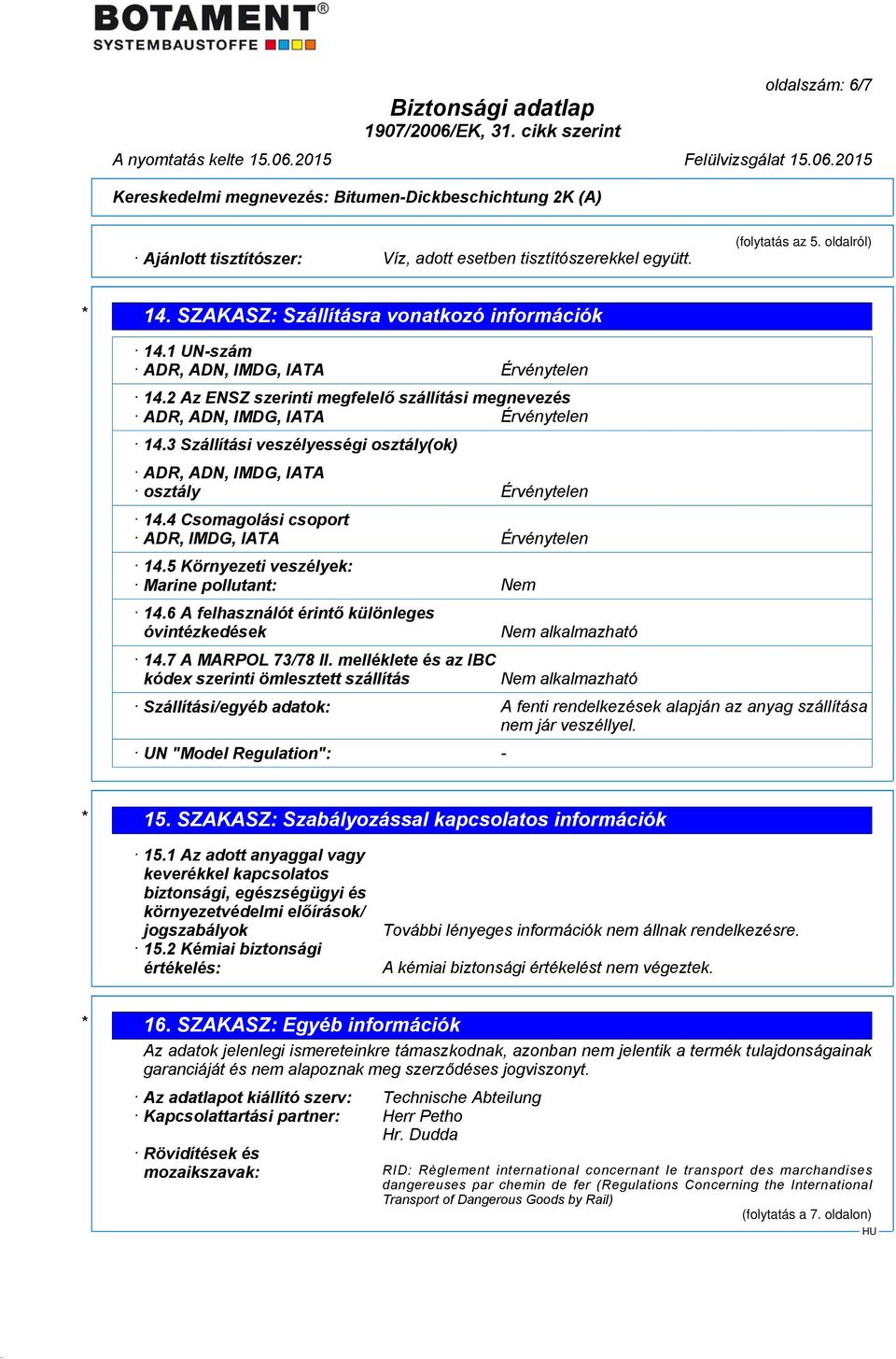 3 Szállítási veszélyességi osztály(ok) ADR, ADN, IMDG, IATA osztály Érvénytelen 14.4 Csomagolási csoport ADR, IMDG, IATA Érvénytelen 14.5 Környezeti veszélyek: Marine pollutant: Nem 14.