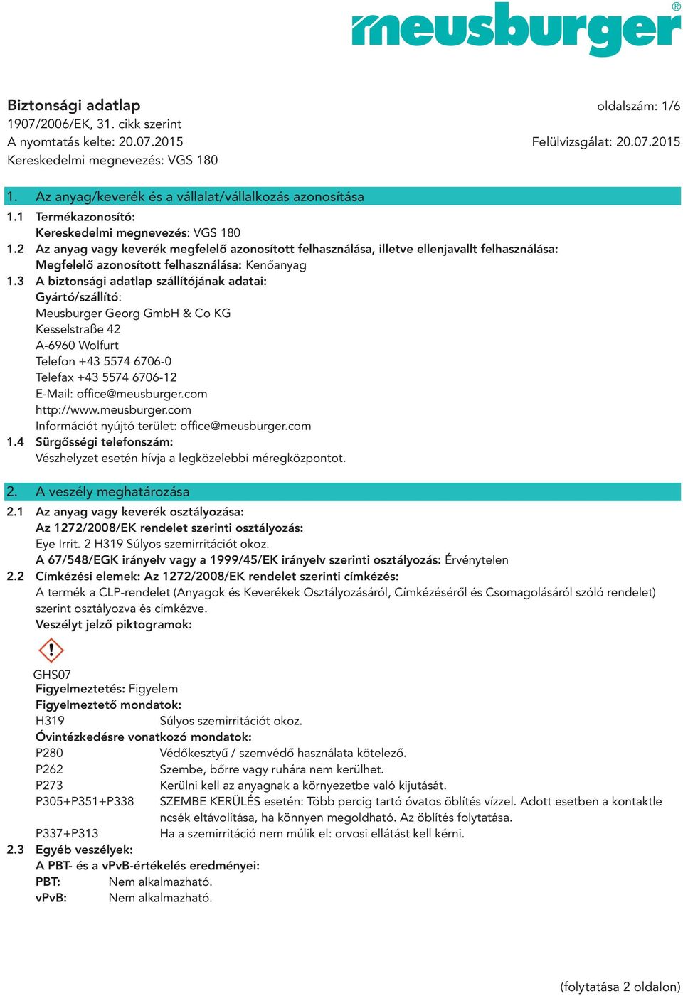 3 A biztonsági adatlap szállítójának adatai: Gyártó/szállító: Meusburger Georg GmbH & Co KG Kesselstraße 42 A-6960 Wolfurt Telefon +43 5574 6706-0 Telefax +43 5574 6706-12 E-Mail: offi ce@meusburger.