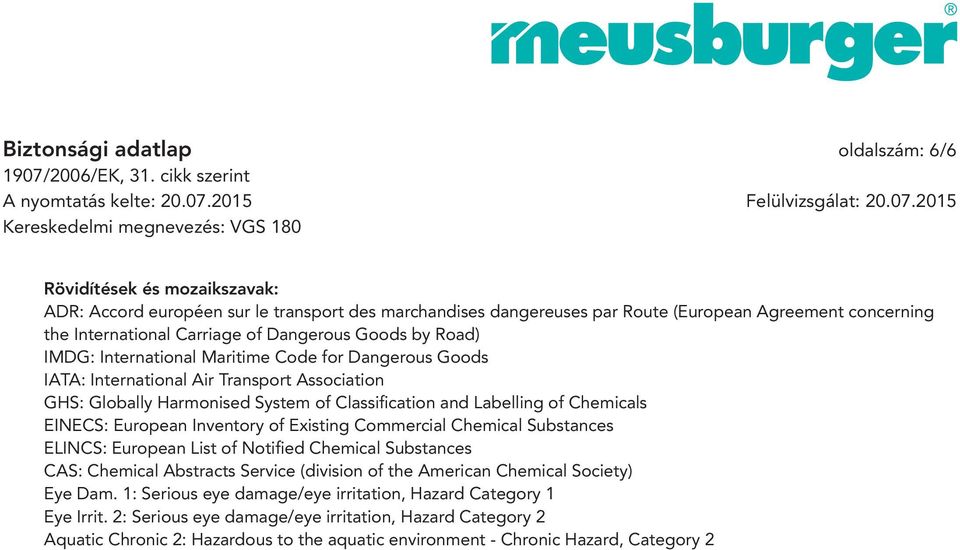 Chemicals EINECS: European Inventory of Existing Commercial Chemical Substances ELINCS: European List of Notifi ed Chemical Substances CAS: Chemical Abstracts Service (division of the American