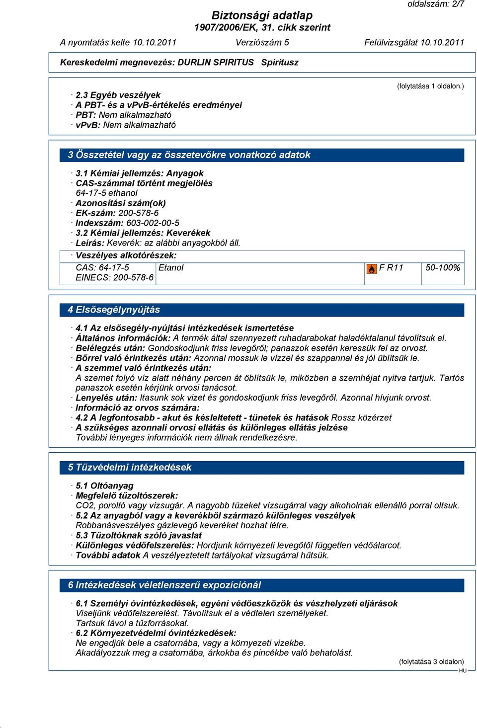 2 Kémiai jellemzés: Keverékek Leírás: Keverék: az alábbi anyagokból áll. Veszélyes alkotórészek: CAS: 64-17-5 Etanol F R11 50-100% EINECS: 200-578-6 4 Elsősegélynyújtás 4.