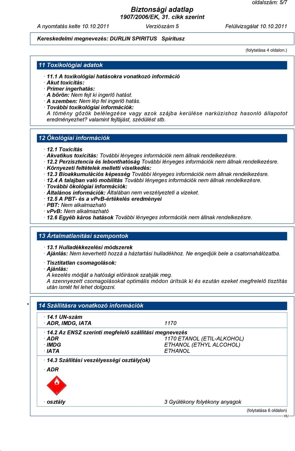 valamint fejfájást, szédülést stb. 12 Ökológiai információk 12.1 Toxicitás Akvatikus toxicitás: További lényeges információk nem állnak rendelkezésre. 12.2 Perzisztencia és lebonthatóság További lényeges információk nem állnak rendelkezésre.