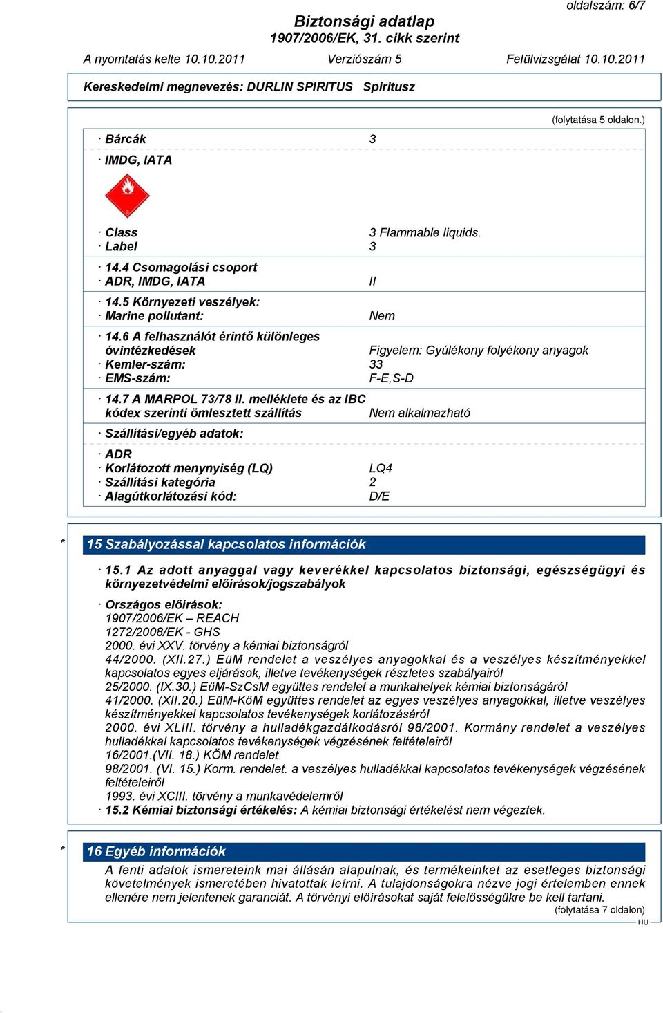 melléklete és az IBC kódex szerinti ömlesztett szállítás Szállítási/egyéb adatok: ADR Korlátozott menynyiség (LQ) LQ4 Szállítási kategória 2 Alagútkorlátozási kód: D/E Nem alkalmazható * 15