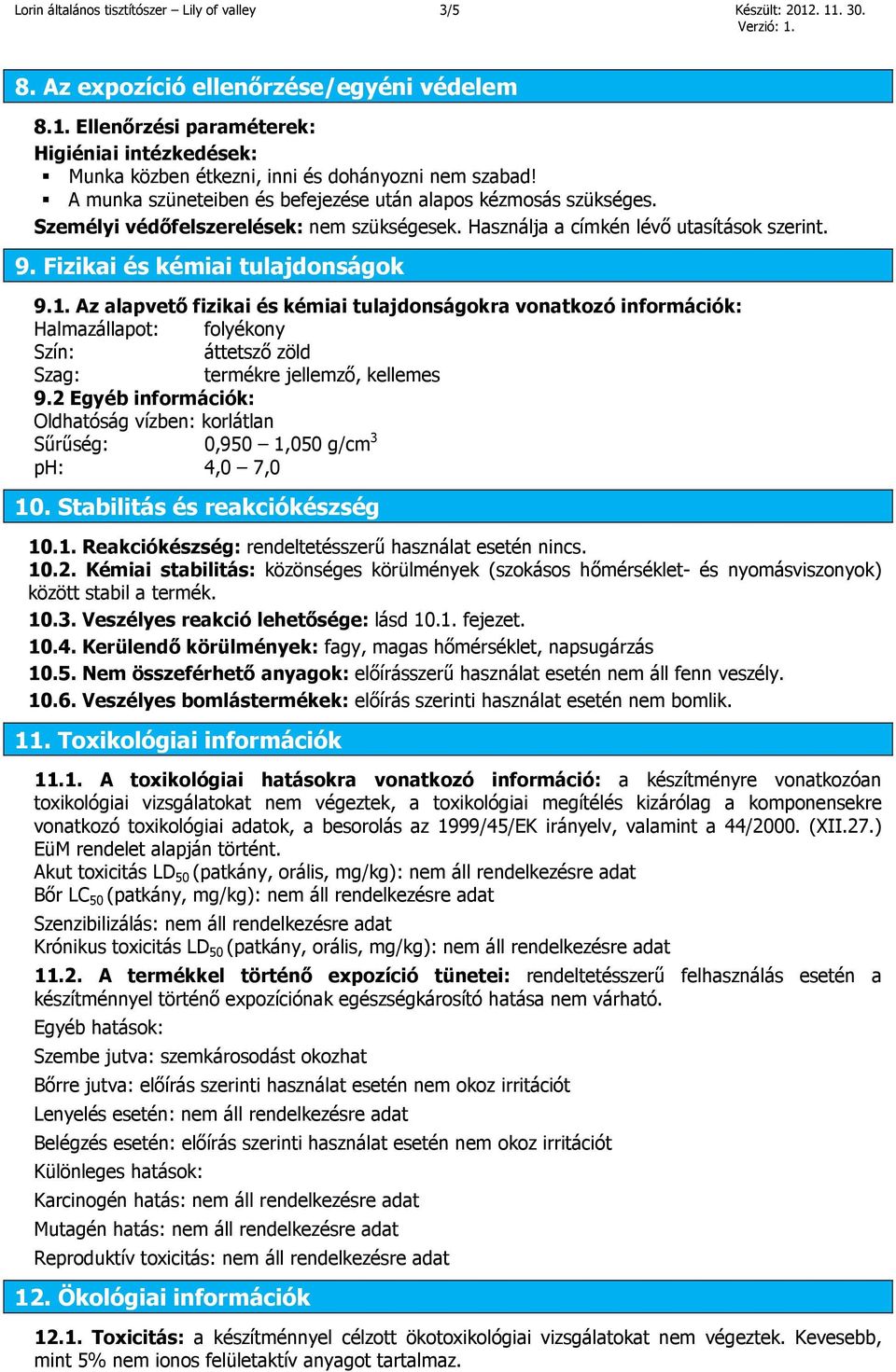 Az alapvető fizikai és kémiai tulajdonságokra vonatkozó információk: Halmazállapot: folyékony Szín: áttetsző zöld Szag: termékre jellemző, kellemes 9.