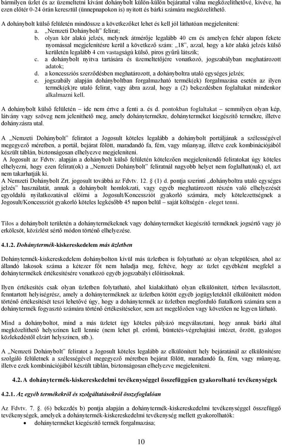 olyan kör alakú jelzés, melynek átmérője legalább 40 cm és amelyen fehér alapon fekete nyomással megjelenítésre kerül a következő szám: 18, azzal, hogy a kör alakú jelzés külső kerületén legalább 4