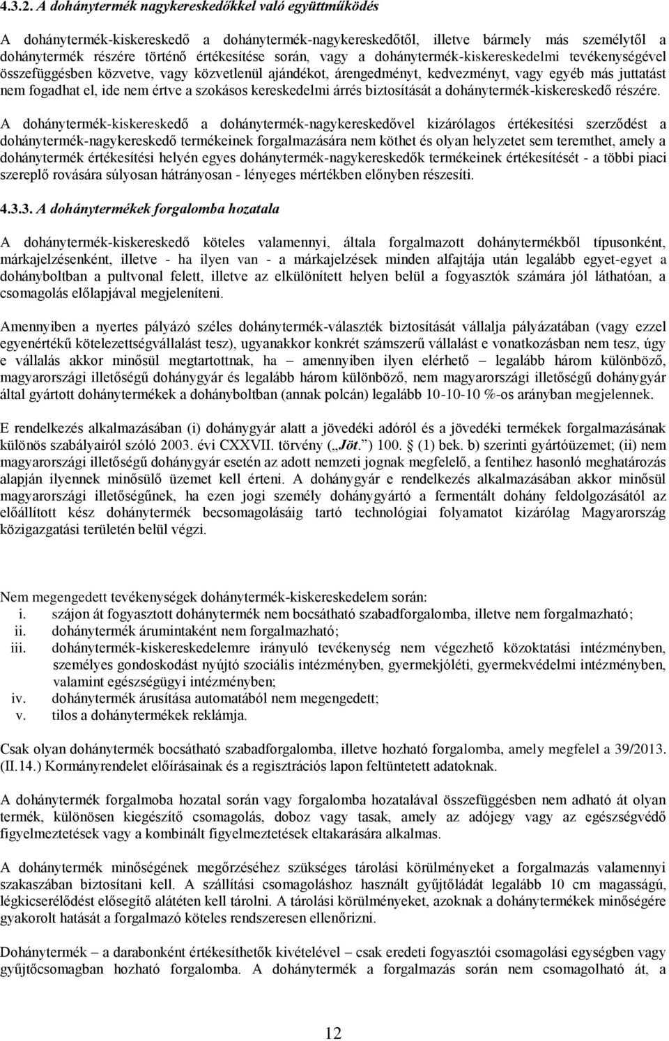 a dohánytermék-kiskereskedelmi tevékenységével összefüggésben közvetve, vagy közvetlenül ajándékot, árengedményt, kedvezményt, vagy egyéb más juttatást nem fogadhat el, ide nem értve a szokásos