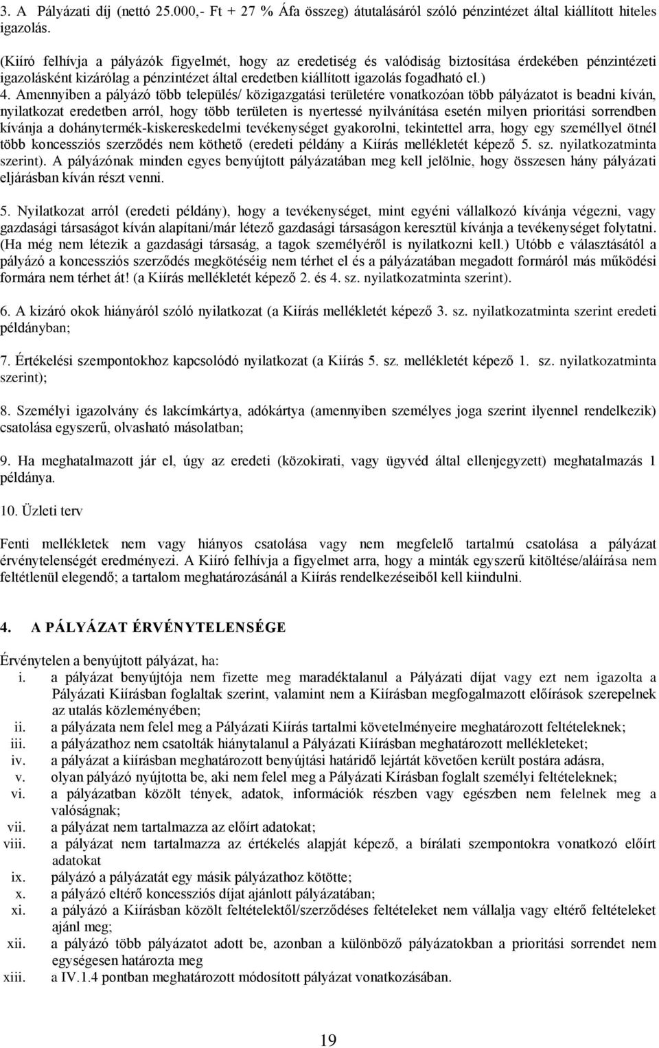 Amennyiben a pályázó több település/ közigazgatási területére vonatkozóan több pályázatot is beadni kíván, nyilatkozat eredetben arról, hogy több területen is nyertessé nyilvánítása esetén milyen