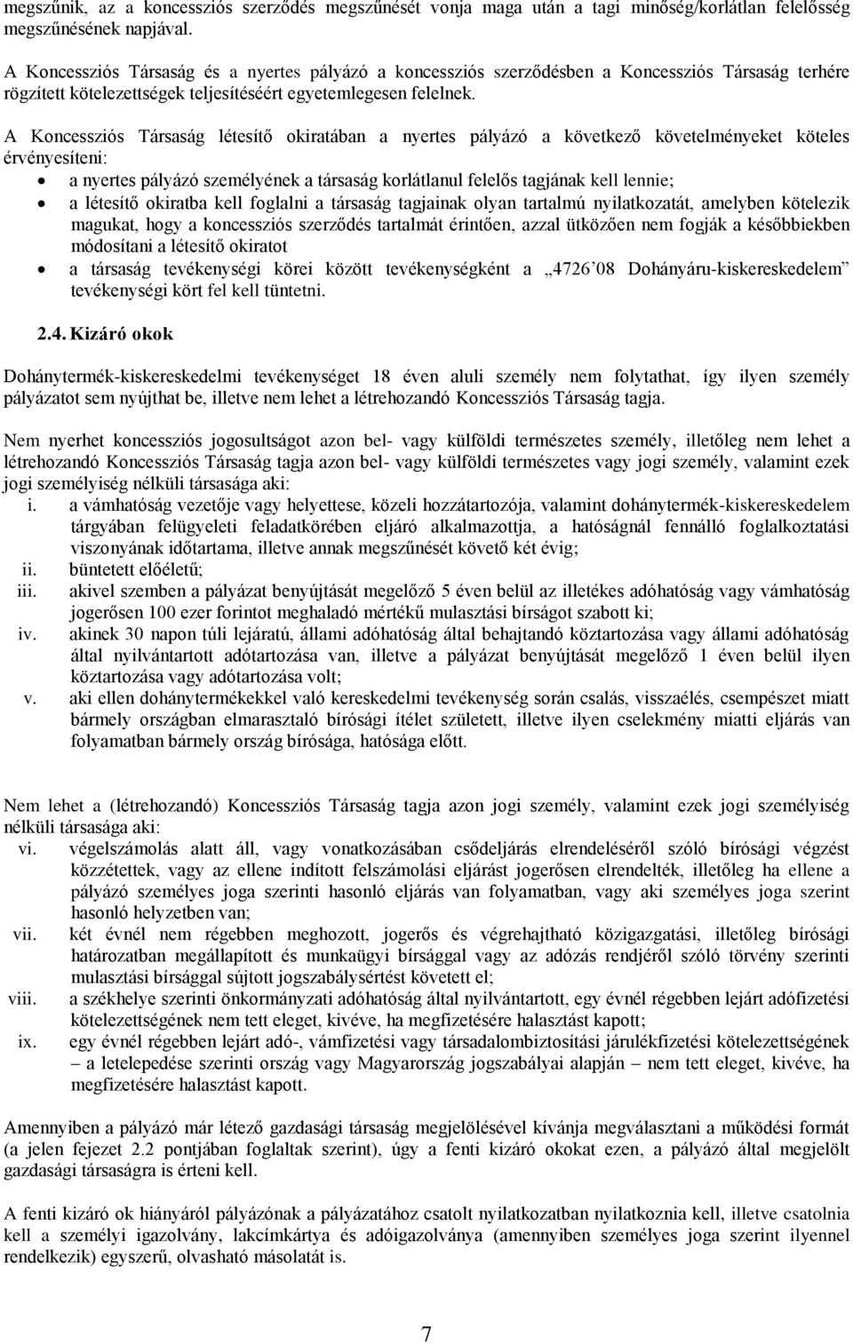 A Koncessziós Társaság létesítő okiratában a nyertes pályázó a következő követelményeket köteles érvényesíteni: a nyertes pályázó személyének a társaság korlátlanul felelős tagjának kell lennie; a