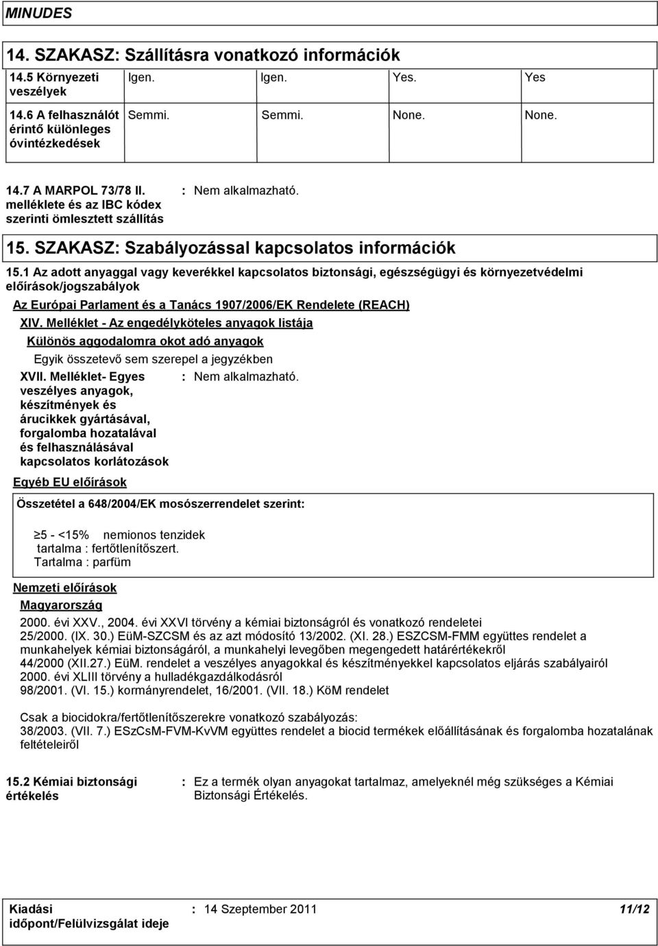 1 Az adott anyaggal vagy keverékkel kapcsolatos biztonsági, egészségügyi és környezetvédelmi előírások/jogszabályok Az Európai Parlament és a Tanács 1907/2006/EK Rendelete (REACH) XIV.