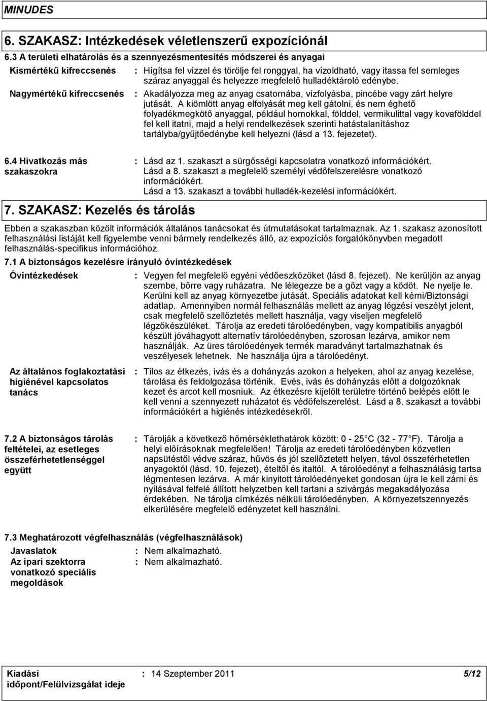 semleges száraz anyaggal és helyezze megfelelő hulladéktároló edénybe. Akadályozza meg az anyag csatornába, vízfolyásba, pincébe vagy zárt helyre jutását.