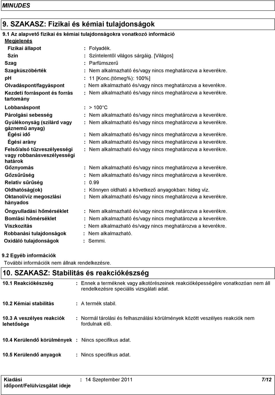 Felső/alsó tűzveszélyességi vagy robbanásveszélyességi határok Gőznyomás Gőzsűrűség Relatív sűrűség Oldhatóság(ok) Oktanol/víz megoszlási hányados Öngyulladási hőmérséklet Robbanási tulajdonságok