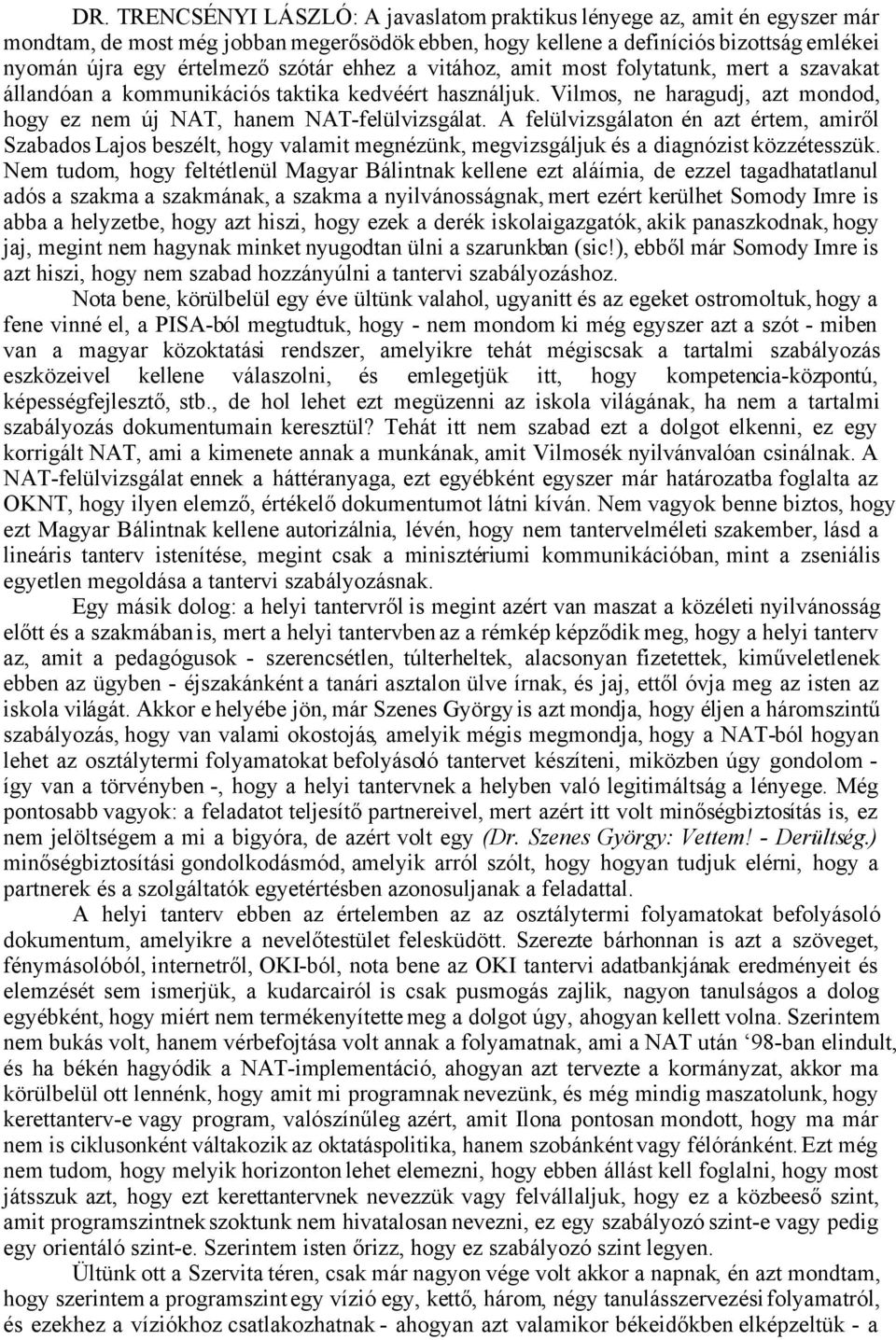 A felülvizsgálaton én azt értem, amiről Szabados Lajos beszélt, hogy valamit megnézünk, megvizsgáljuk és a diagnózist közzétesszük.