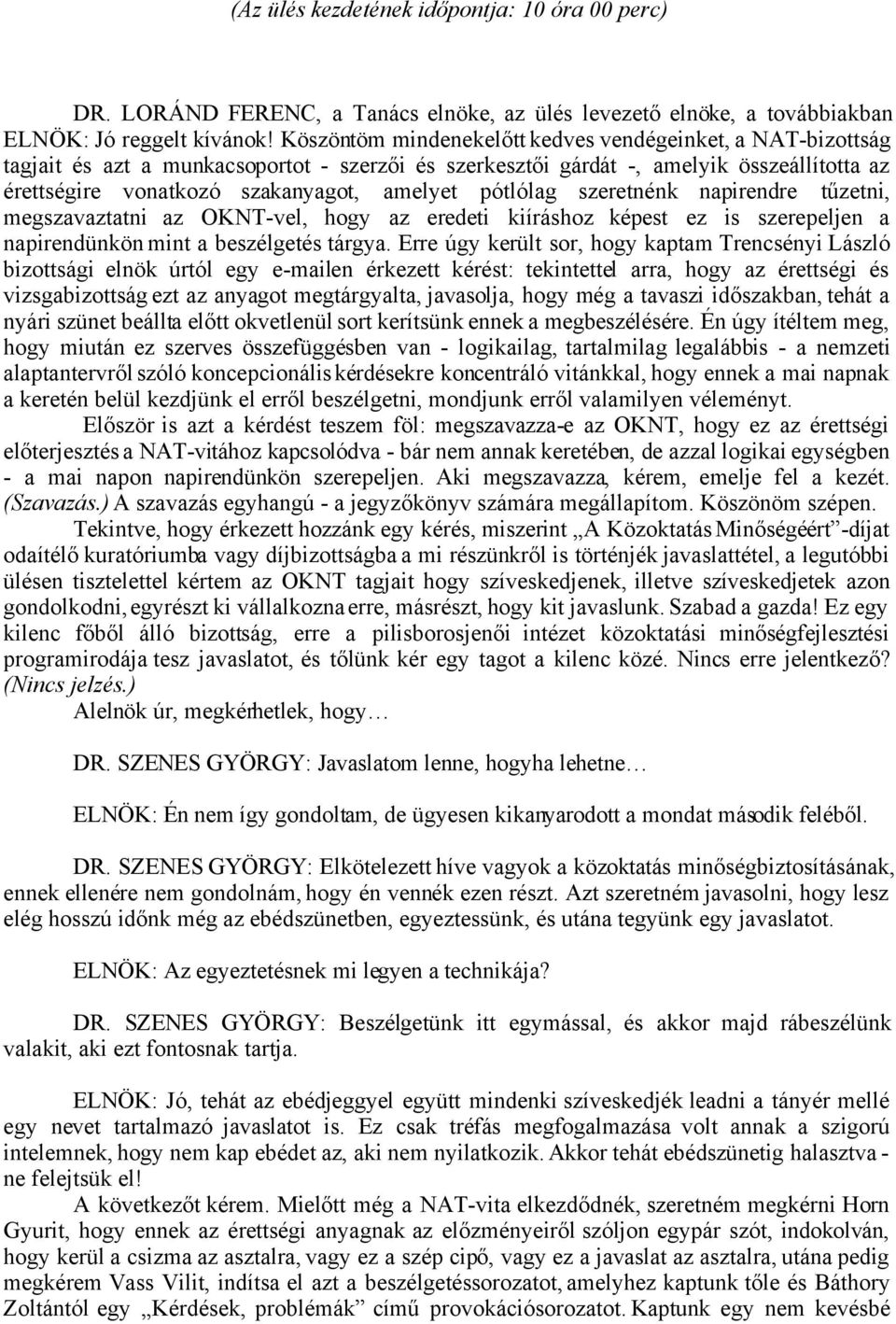 pótlólag szeretnénk napirendre tűzetni, megszavaztatni az OKNT-vel, hogy az eredeti kiíráshoz képest ez is szerepeljen a napirendünkön mint a beszélgetés tárgya.