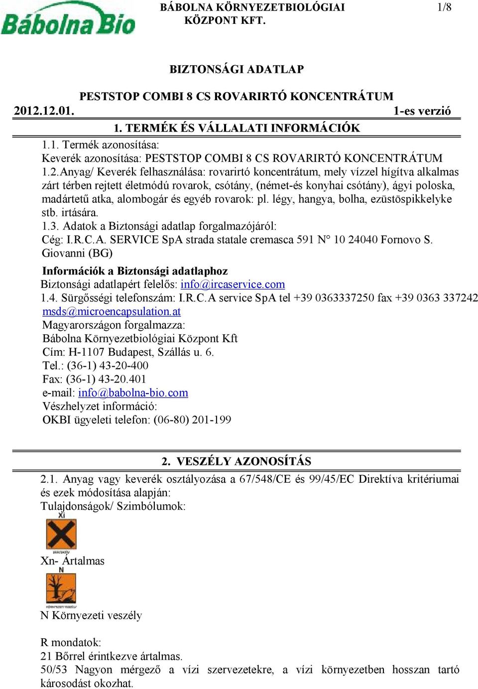 és egyéb rovarok: pl. légy, hangya, bolha, ezüstöspikkelyke stb. irtására. 1.3. Adatok a Biztonsági adatlap forgalmazójáról: Cég: I.R.C.A. SERVICE SpA strada statale cremasca 591 N 10 24040 Fornovo S.