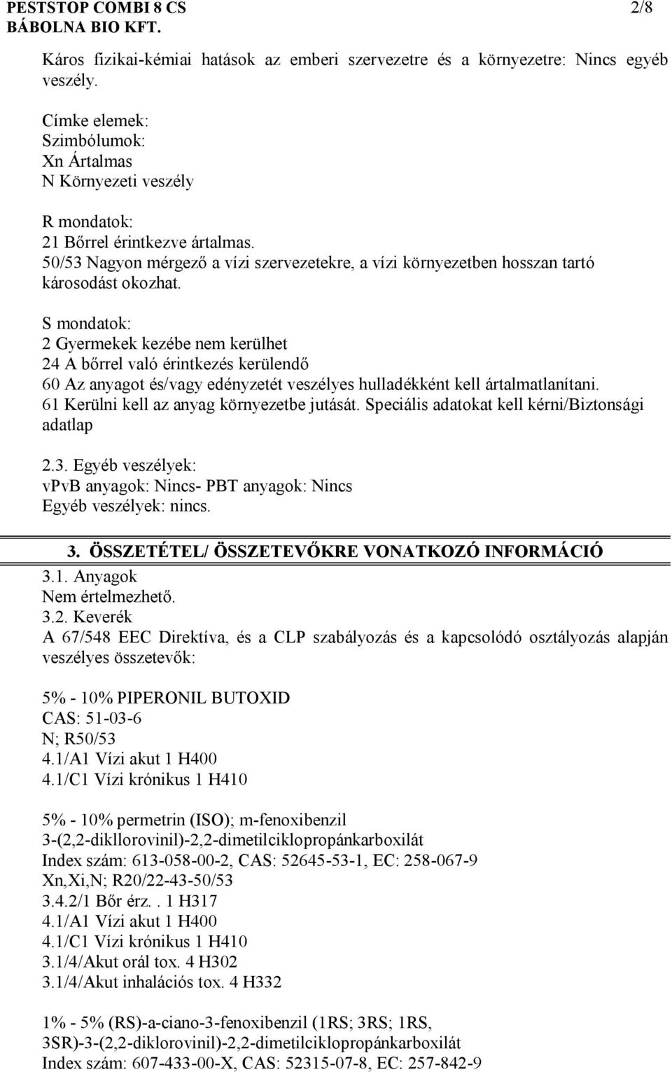 S mondatok: 2 Gyermekek kezébe nem kerülhet 24 A bőrrel való érintkezés kerülendő 60 Az anyagot és/vagy edényzetét veszélyes hulladékként kell ártalmatlanítani.