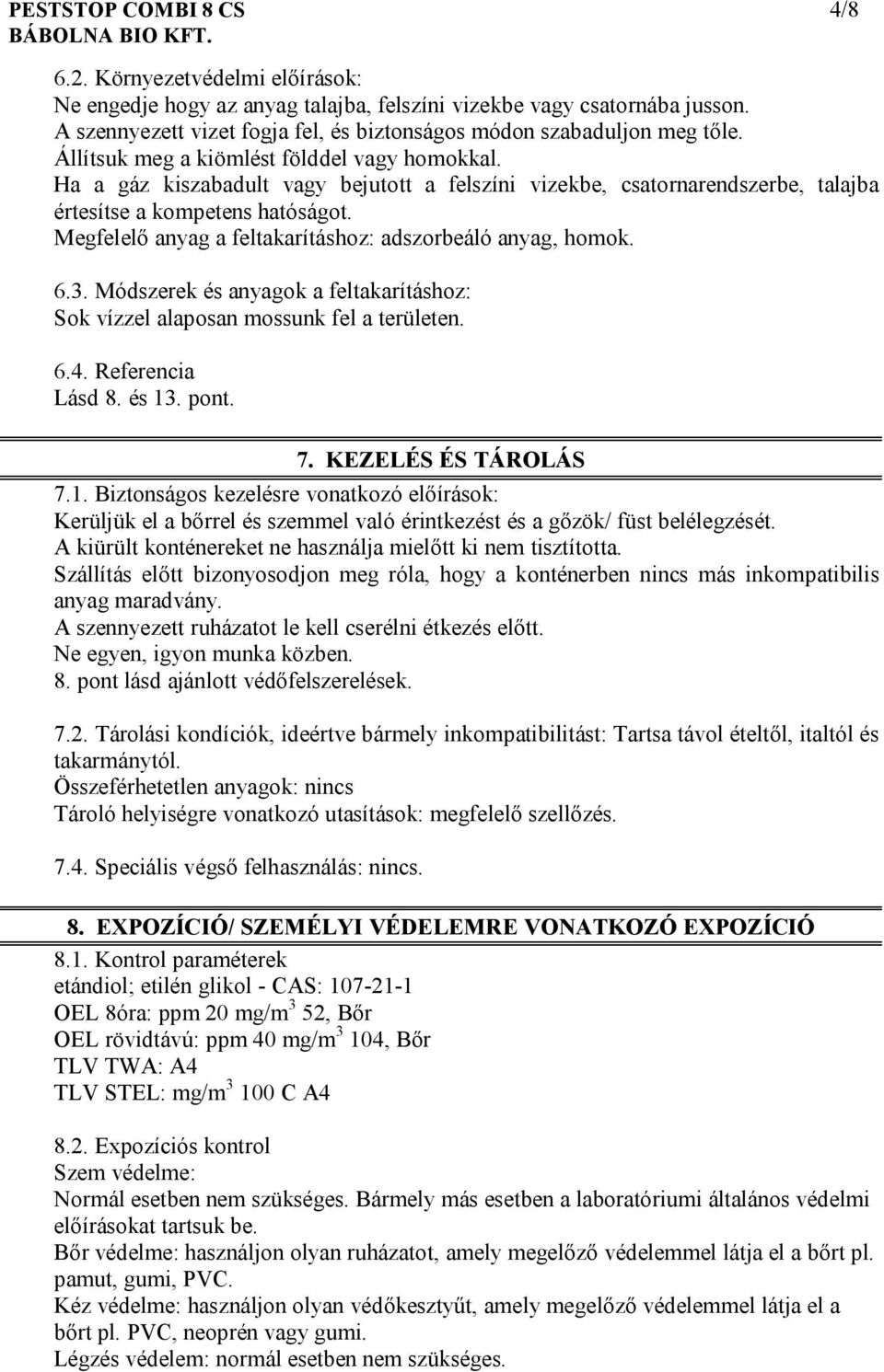 Ha a gáz kiszabadult vagy bejutott a felszíni vizekbe, csatornarendszerbe, talajba értesítse a kompetens hatóságot. Megfelelő anyag a feltakarításhoz: adszorbeáló anyag, homok. 6.3.