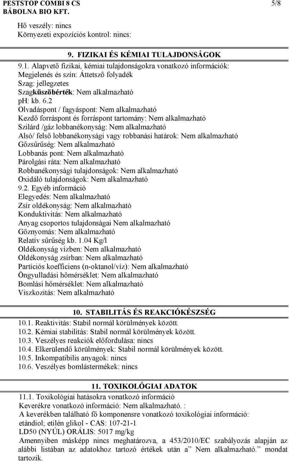 2 Olvadáspont / fagyáspont: Nem alkalmazható Kezdő forráspont és forráspont tartomány: Nem alkalmazható Szilárd /gáz lobbanékonyság: Nem alkalmazható Alsó/ felső lobbanékonysági vagy robbanási