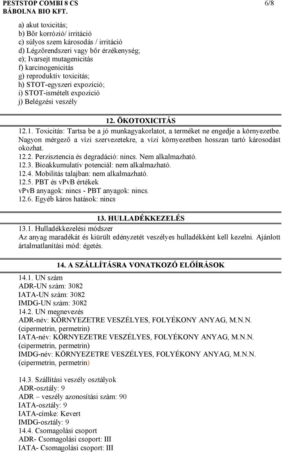 Nagyon mérgező a vízi szervezetekre, a vízi környezetben hosszan tartó károsodást okozhat. 12.2. Perzisztencia és degradáció: nincs. Nem alkalmazható. 12.3. Bioakkumulatív potenciál: nem alkalmazható.