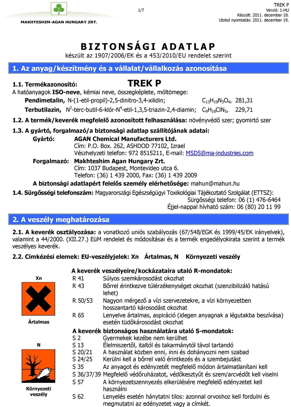 -etil-1,3,5-triazin-2,4-diamin; C 9 H 16 ClN 5, 229,71 1.2. A termék/keverék megfelelő azonosított felhasználása: növényvédő szer; gyomirtó szer 1.3. A gyártó, forgalmazó/a biztonsági adatlap szállítójának adatai: Gyártó: AGAN Chemical Manufacturers Ltd.