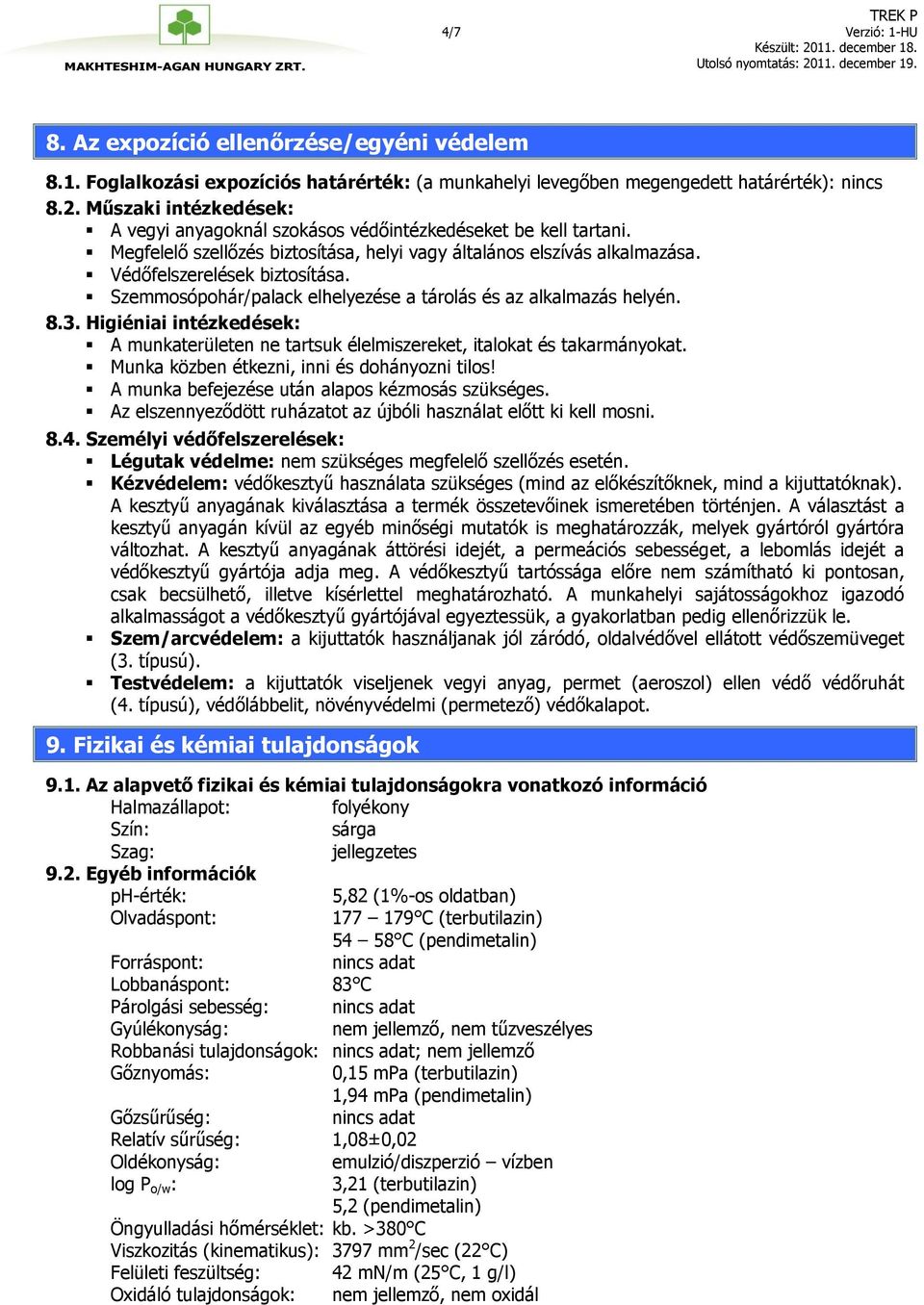 Szemmosópohár/palack elhelyezése a tárolás és az alkalmazás helyén. 8.3. Higiéniai intézkedések: A munkaterületen ne tartsuk élelmiszereket, italokat és takarmányokat.