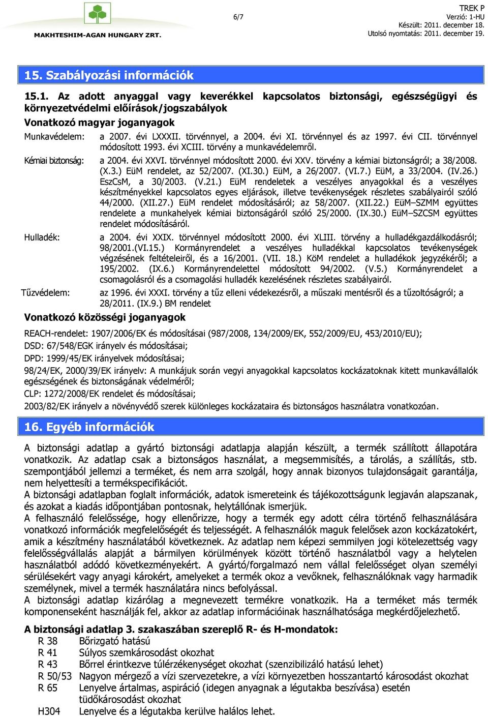 törvénnyel módosított 2000. évi XXV. törvény a kémiai biztonságról; a 38/2008. (X.3.) EüM rendelet, az 52/2007. (XI.30.) EüM, a 26/2007. (VI.7.) EüM, a 33/2004. (IV.26.) EszCsM, a 30/2003. (V.21.