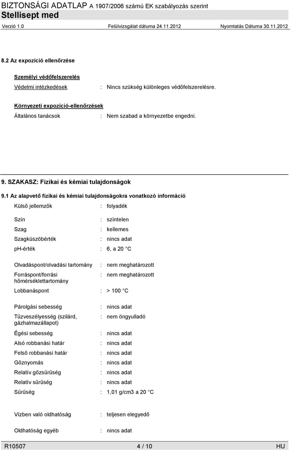 1 Az alapvető fizikai és kémiai tulajdonságokra vonatkozó információ Külső jellemzők Szín Szag Szagküszöbérték : folyadék : színtelen : kellemes ph-érték : 6, a 20 C Olvadáspont/olvadási tartomány