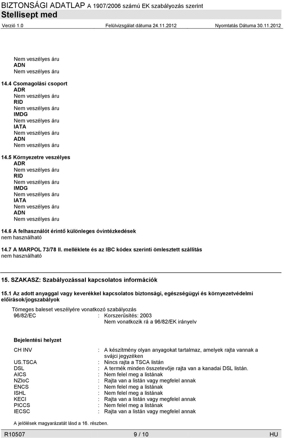 1 Az adott anyaggal vagy keverékkel kapcsolatos biztonsági, egészségügyi és környezetvédelmi előírások/jogszabályok Tömeges baleset veszélyére vonatkozó szabályozás 96/82/EC : Korszerűsítés: 2003 Nem