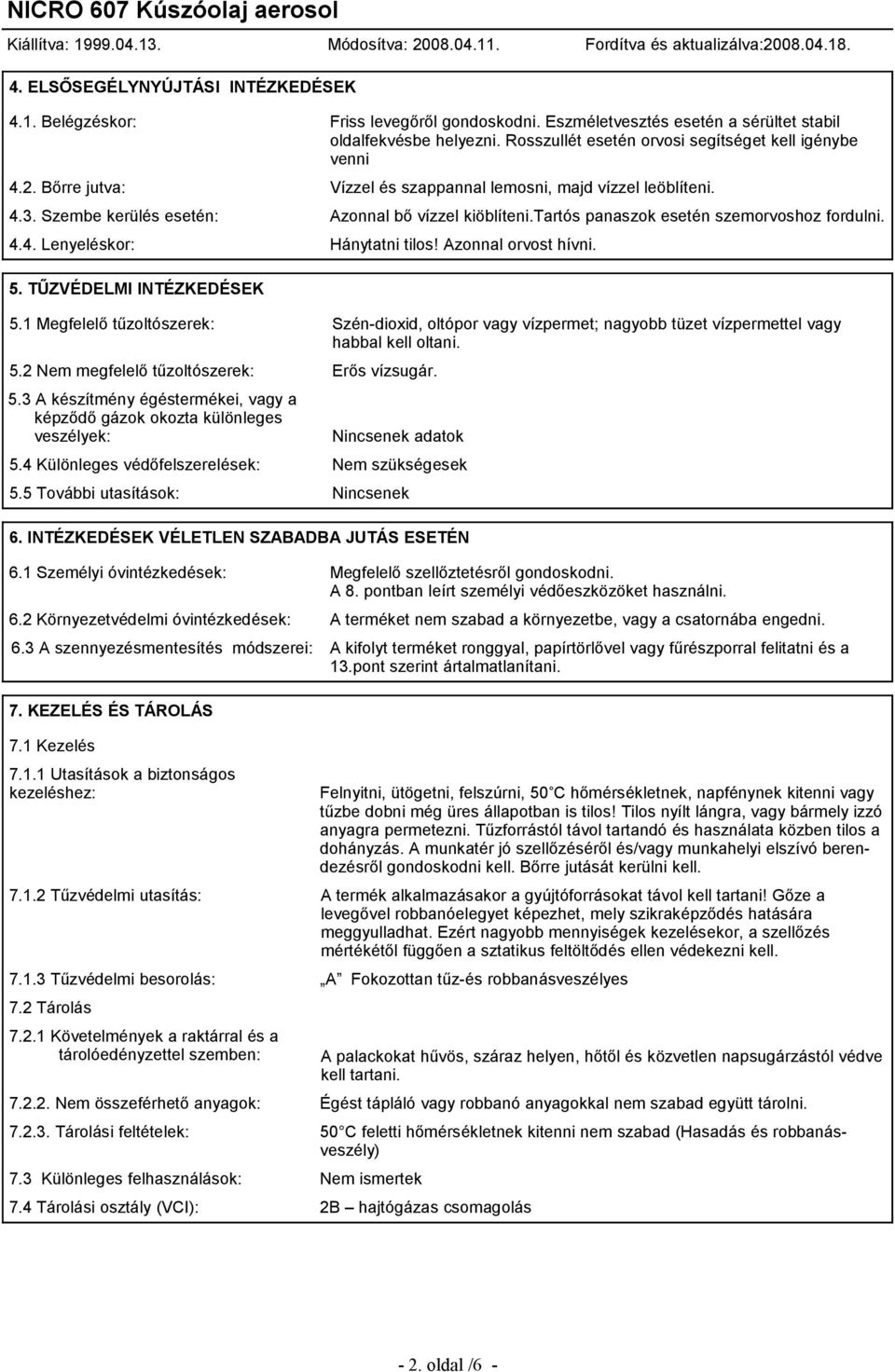 tartós panaszok esetén szemorvoshoz fordulni. 4.4. Lenyeléskor: Hánytatni tilos! Azonnal orvost hívni. 5. TŰZVÉDELMI INTÉZKEDÉSEK 5.