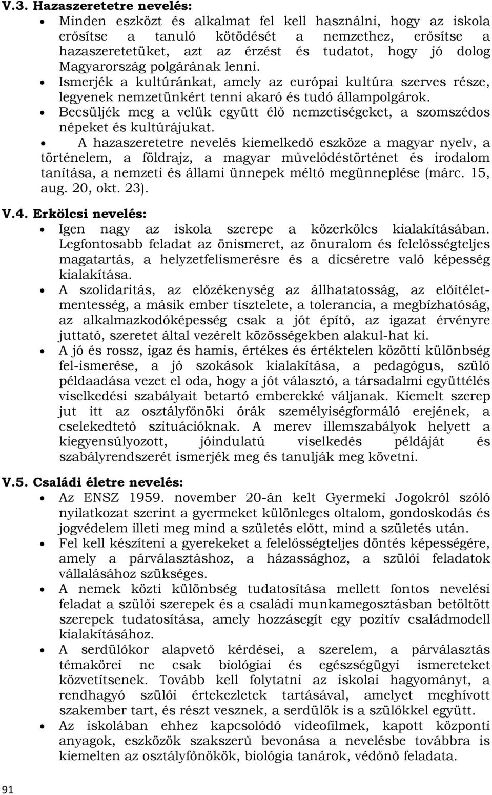 Becsüljék meg a velük együtt élő nemzetiségeket, a szomszédos népeket és kultúrájukat.