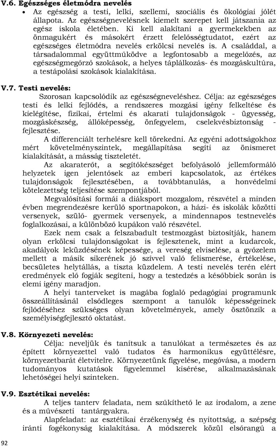 A családdal, a társadalommal együttműködve a legfontosabb a megelőzés, az egészségmegőrző szokások, a helyes táplálkozás- és mozgáskultúra, a testápolási szokások kialakítása. V.7.