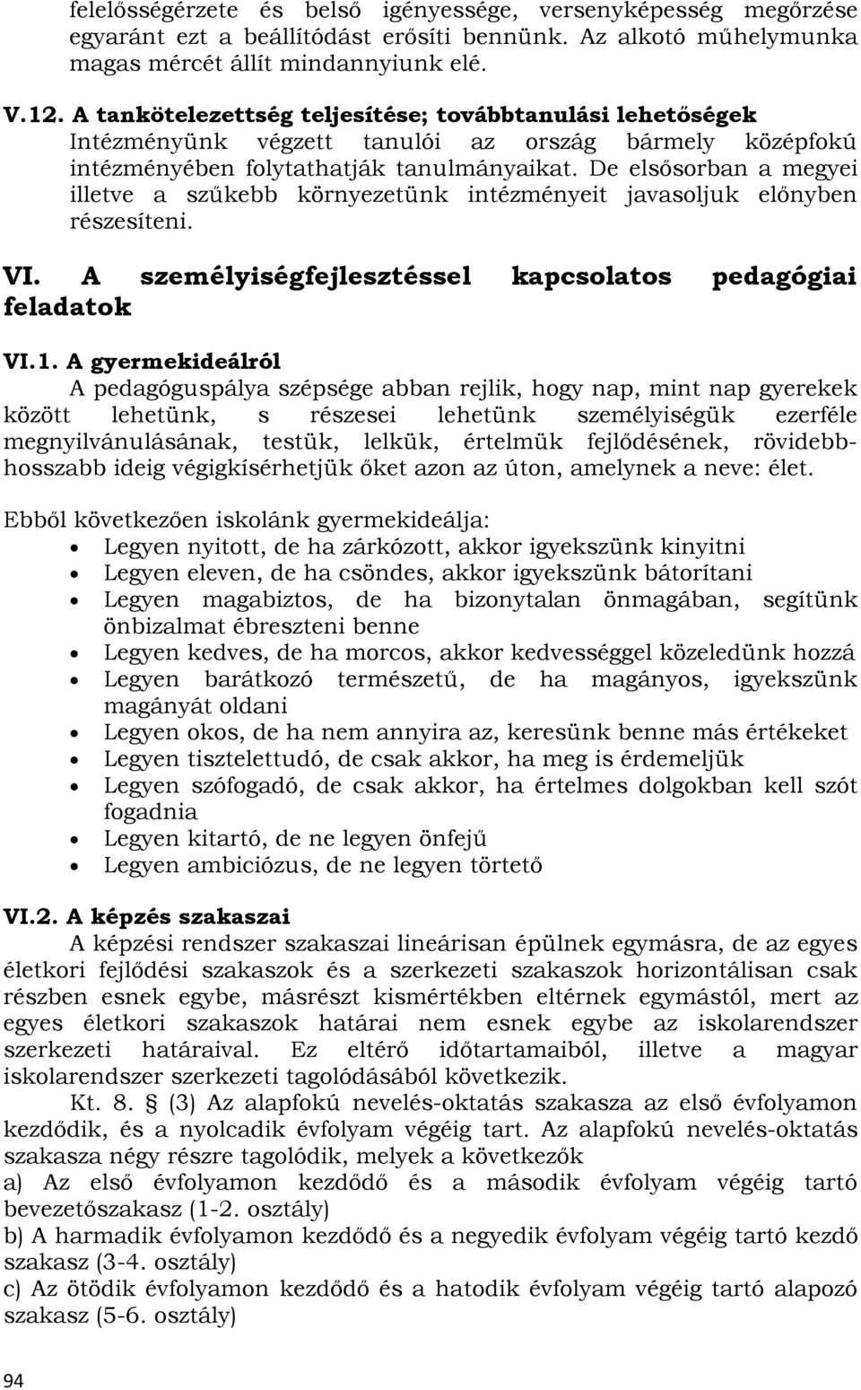 De elsősorban a megyei illetve a szűkebb környezetünk intézményeit javasoljuk előnyben részesíteni. VI. A személyiségfejlesztéssel kapcsolatos pedagógiai feladatok VI.1.