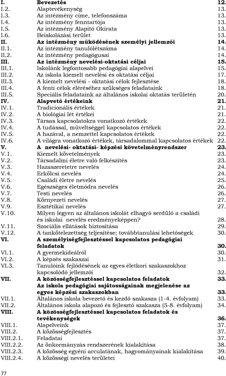 III.2. Az iskola kiemelt nevelési és oktatási céljai 17. III.3. A kiemelt nevelési - oktatási célok fejlesztése 18. III.4. A fenti célok eléréséhez szükséges feladataink 18. III.5.